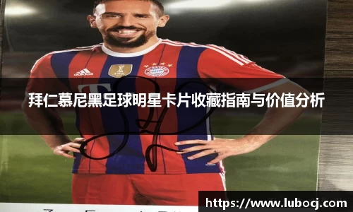 拜仁慕尼黑足球明星卡片收藏指南与价值分析