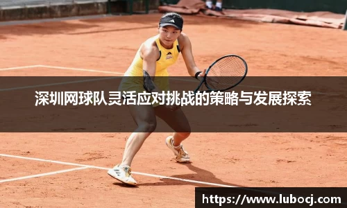深圳网球队灵活应对挑战的策略与发展探索