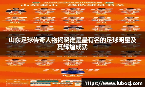 山东足球传奇人物揭晓谁是最有名的足球明星及其辉煌成就